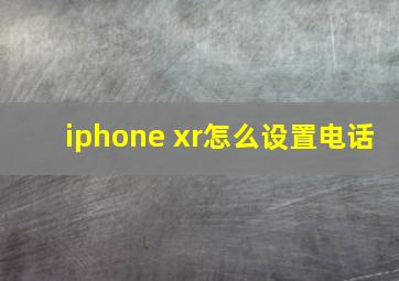 iphone xr怎么设置电话